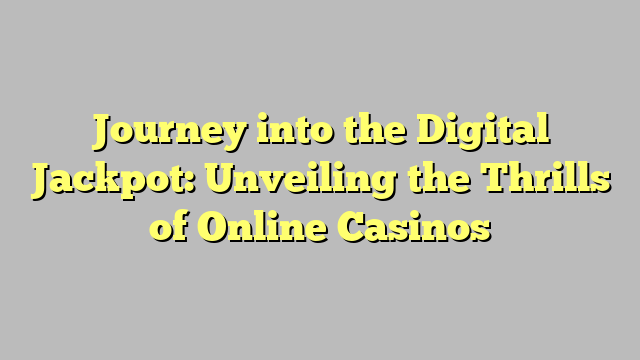 Journey into the Digital Jackpot: Unveiling the Thrills of Online Casinos