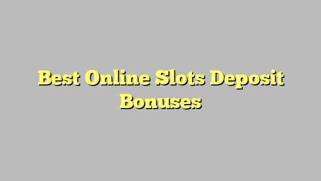 Best Online Slots Deposit Bonuses