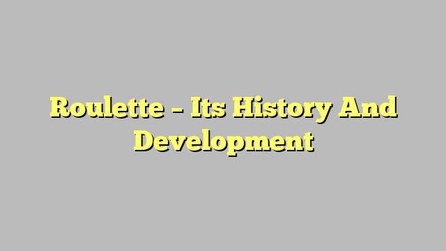 Roulette – Its History And Development