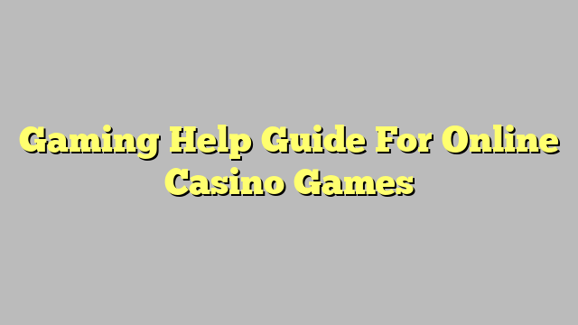 Gaming Help Guide For Online Casino Games