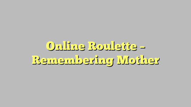 Online Roulette – Remembering Mother