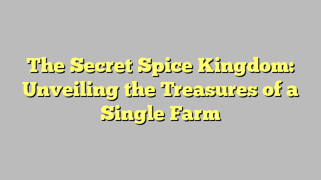 The Secret Spice Kingdom: Unveiling the Treasures of a Single Farm