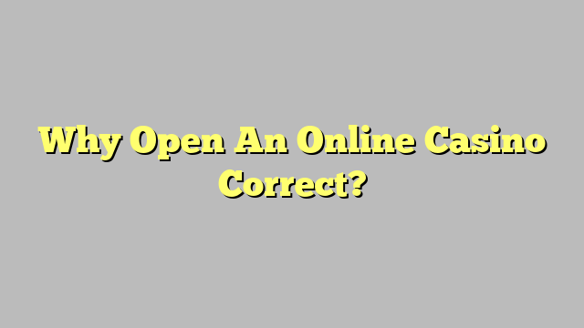 Why Open An Online Casino Correct?