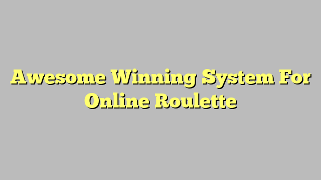 Awesome Winning System For Online Roulette