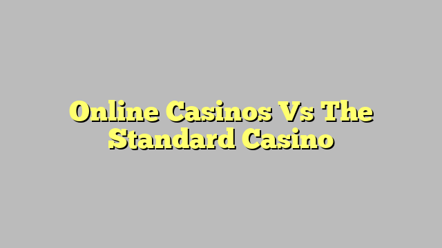 Online Casinos Vs The Standard Casino
