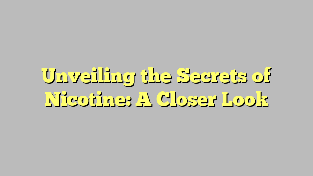 Unveiling the Secrets of Nicotine: A Closer Look