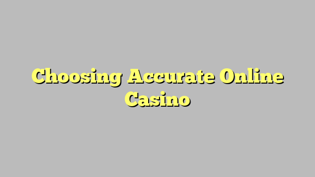 Choosing Accurate Online Casino