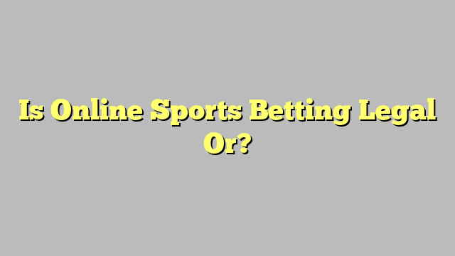 Is Online Sports Betting Legal Or?