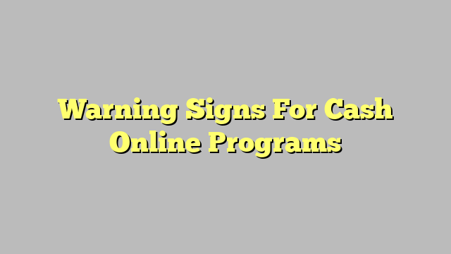 Warning Signs For Cash Online Programs