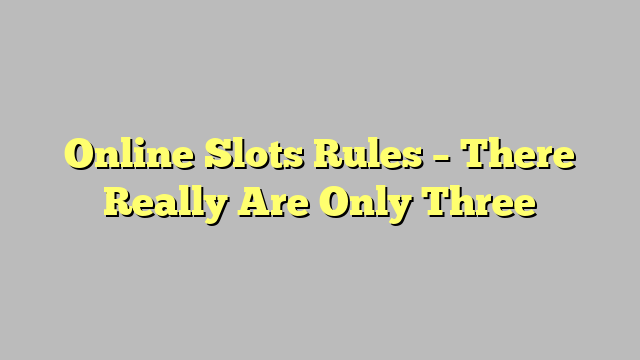 Online Slots Rules – There Really Are Only Three